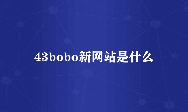 43bobo新网站是什么