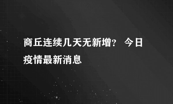 商丘连续几天无新增？ 今日疫情最新消息