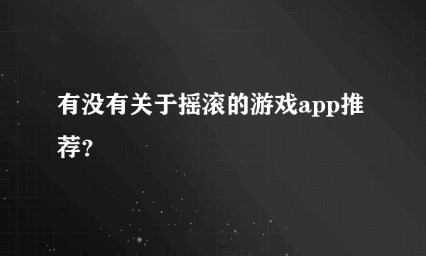 有没有关于摇滚的游戏app推荐？