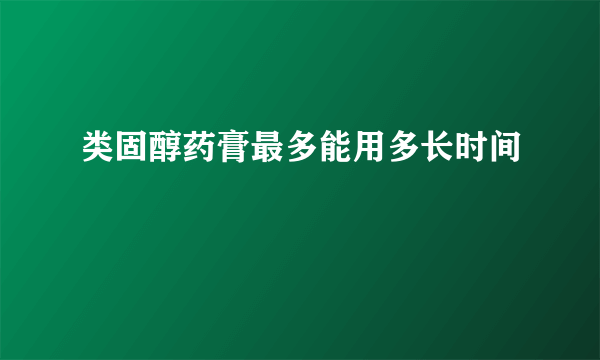 类固醇药膏最多能用多长时间