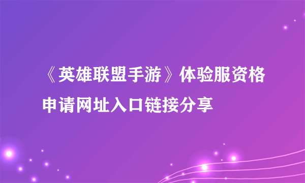 《英雄联盟手游》体验服资格申请网址入口链接分享