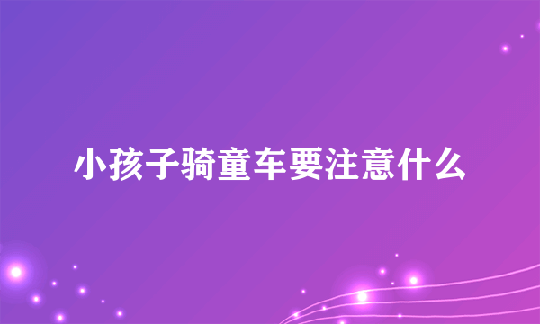 小孩子骑童车要注意什么