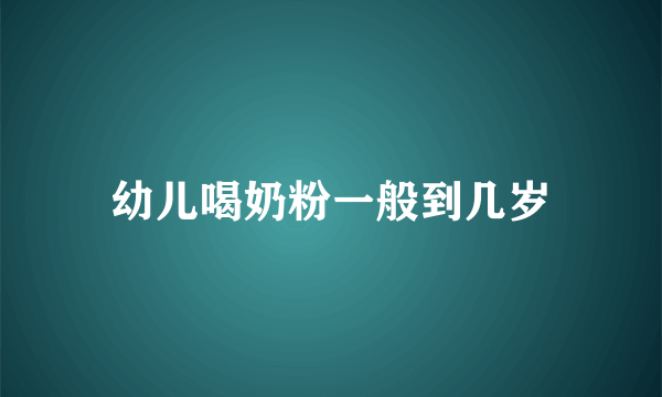 幼儿喝奶粉一般到几岁