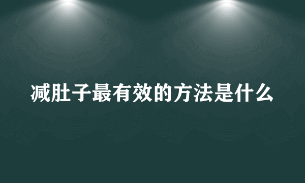 减肚子最有效的方法是什么