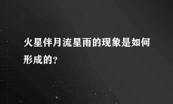 火星伴月流星雨的现象是如何形成的？