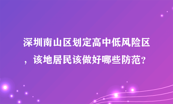 深圳南山区划定高中低风险区，该地居民该做好哪些防范？