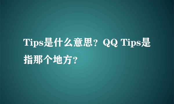 Tips是什么意思？QQ Tips是指那个地方？