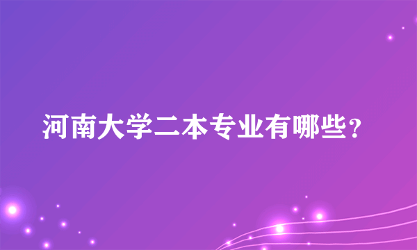 河南大学二本专业有哪些？