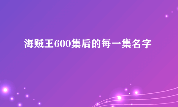 海贼王600集后的每一集名字