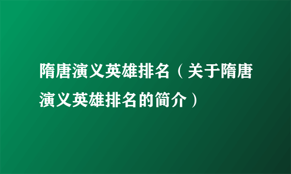 隋唐演义英雄排名（关于隋唐演义英雄排名的简介）