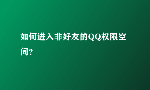 如何进入非好友的QQ权限空间？