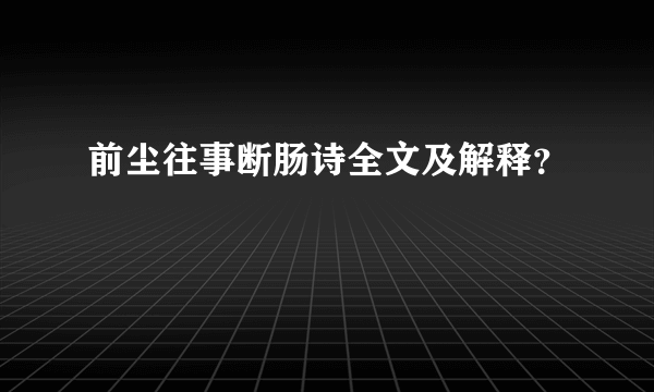 前尘往事断肠诗全文及解释？