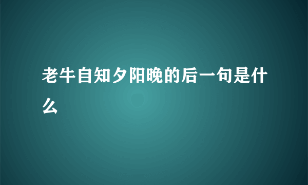 老牛自知夕阳晚的后一句是什么