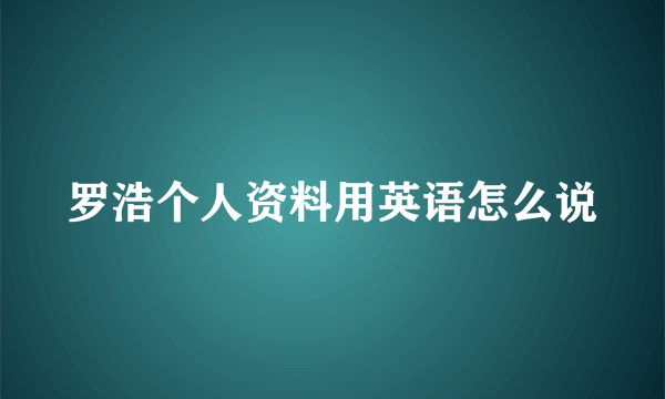 罗浩个人资料用英语怎么说