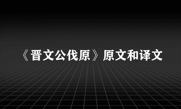 《晋文公伐原》原文和译文