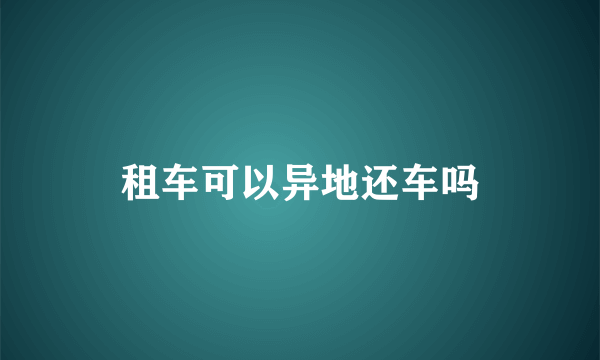 租车可以异地还车吗