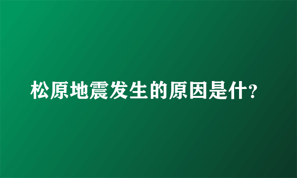 松原地震发生的原因是什？