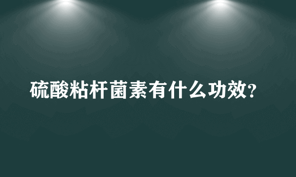 硫酸粘杆菌素有什么功效？