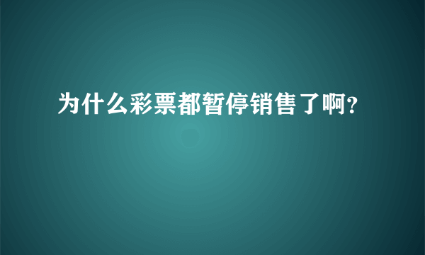 为什么彩票都暂停销售了啊？