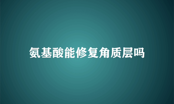 氨基酸能修复角质层吗