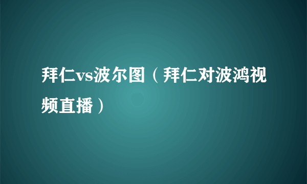 拜仁vs波尔图（拜仁对波鸿视频直播）