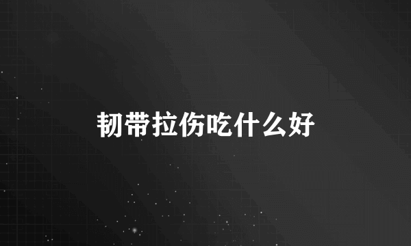 韧带拉伤吃什么好