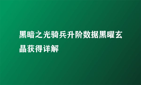 黑暗之光骑兵升阶数据黑曜玄晶获得详解