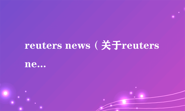 reuters news（关于reuters news的介绍）