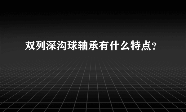 双列深沟球轴承有什么特点？