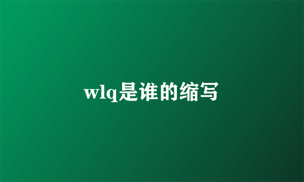 wlq是谁的缩写