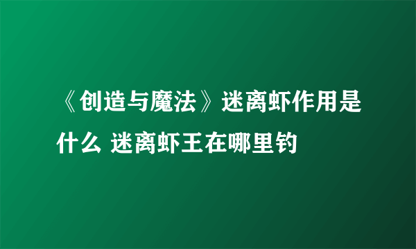 《创造与魔法》迷离虾作用是什么 迷离虾王在哪里钓