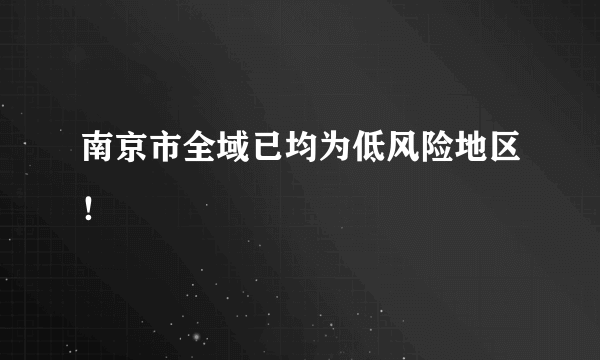 南京市全域已均为低风险地区！