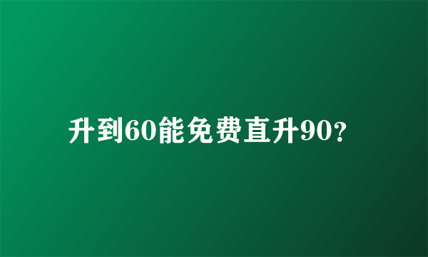 升到60能免费直升90？