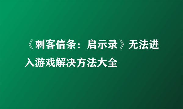 《刺客信条：启示录》无法进入游戏解决方法大全