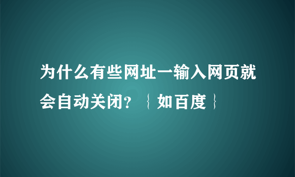 为什么有些网址一输入网页就会自动关闭？｛如百度｝