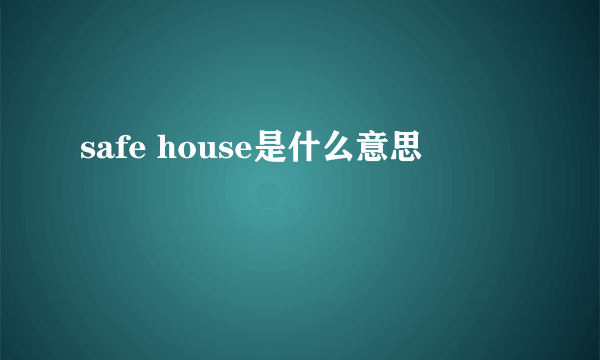 safe house是什么意思