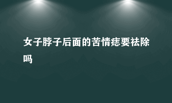 女子脖子后面的苦情痣要祛除吗