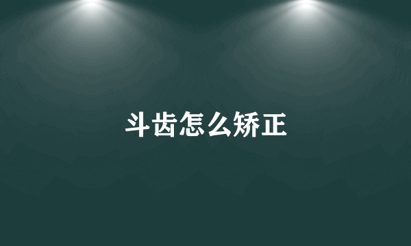 斗齿怎么矫正