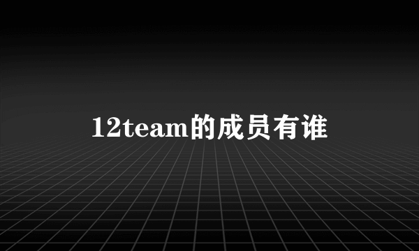 12team的成员有谁