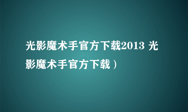 光影魔术手官方下载2013 光影魔术手官方下载）