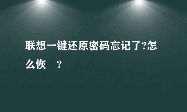 联想一键还原密码忘记了?怎么恢復?