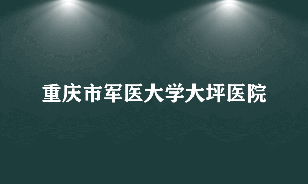 重庆市军医大学大坪医院