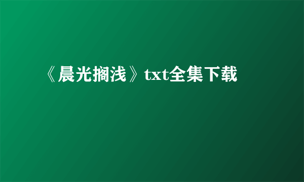 《晨光搁浅》txt全集下载