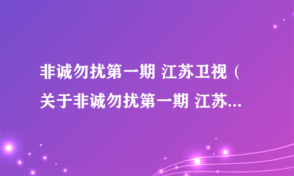 非诚勿扰第一期 江苏卫视（关于非诚勿扰第一期 江苏卫视的简介）