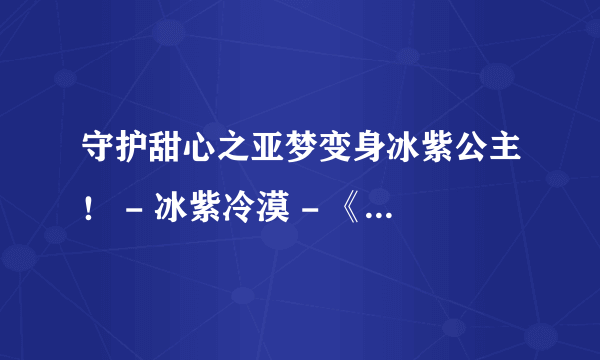 守护甜心之亚梦变身冰紫公主！ - 冰紫冷漠 - 《小说阅读网》 小说阅读网互动社区冰紫冷漠建立的小说专题守