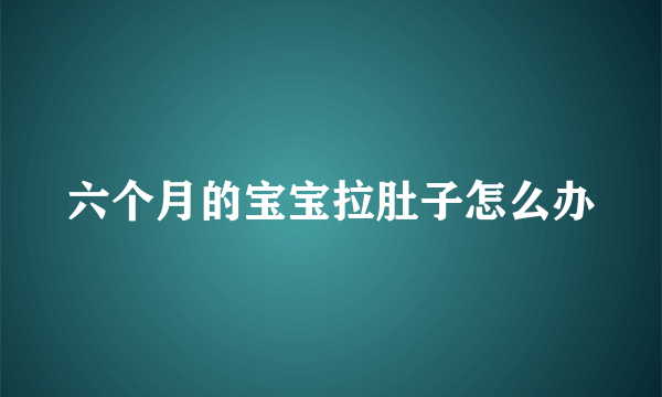 六个月的宝宝拉肚子怎么办