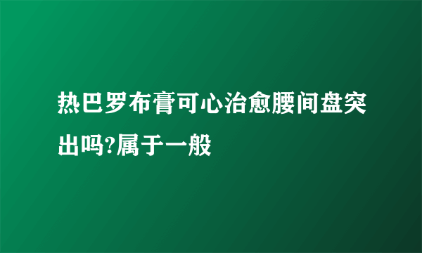 热巴罗布膏可心治愈腰间盘突出吗?属于一般