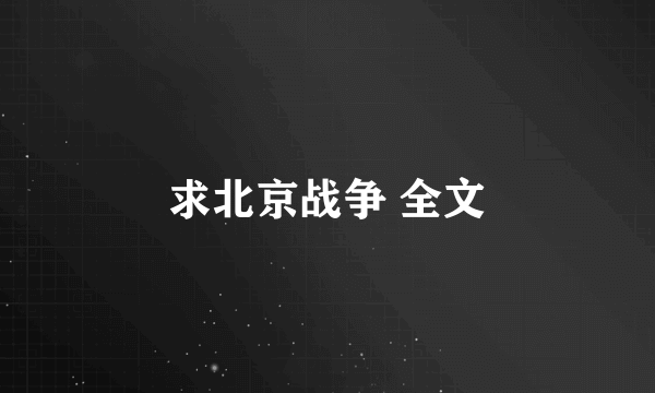 求北京战争 全文