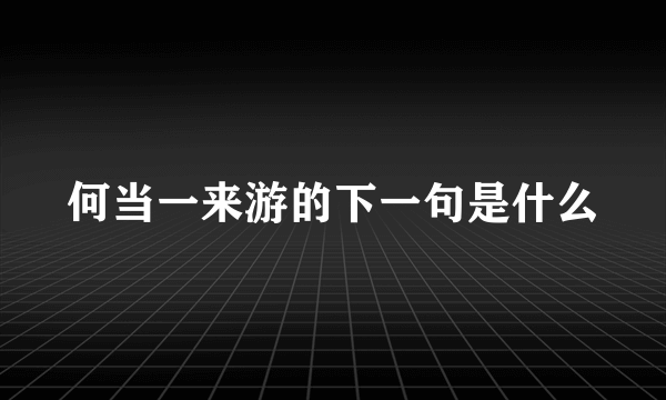 何当一来游的下一句是什么