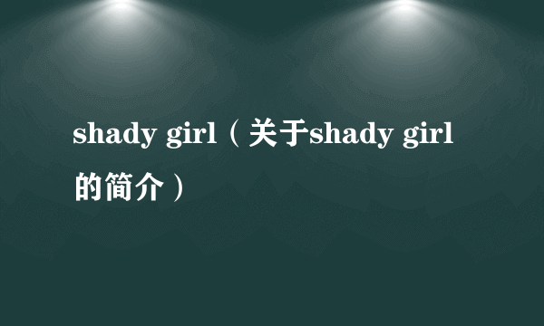 shady girl（关于shady girl的简介）